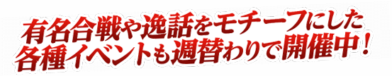 有名合戦や逸話をモチーフにした各種イベントも週替わりで開催中